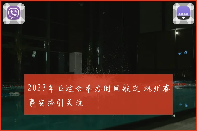 2023年亚运会举办时间敲定 杭州赛事安排引关注